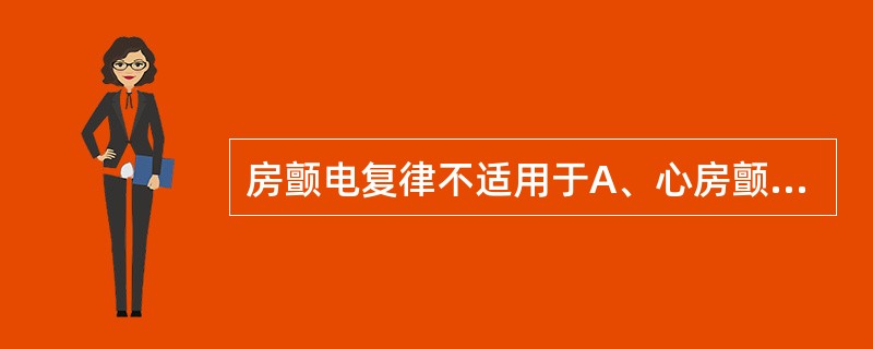 房颤电复律不适用于A、心房颤动<1年者B、原发病已控制仍有持续房颤存在者C、房颤