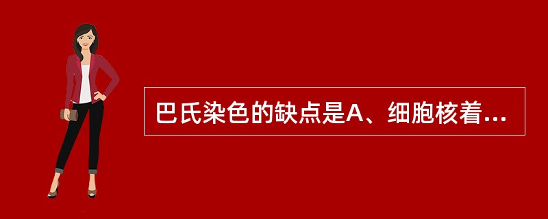 巴氏染色的缺点是A、细胞核着色过浅B、胞浆色彩不丰富C、空泡染色不清晰D、胞内结