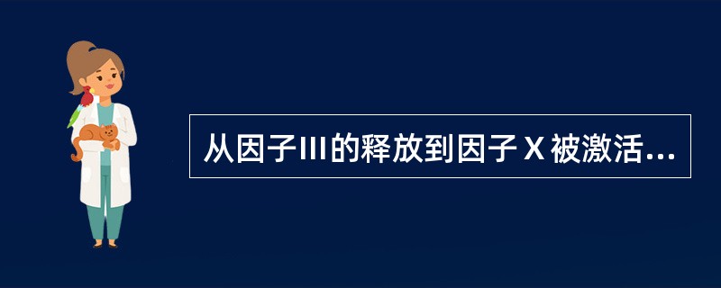 从因子Ⅲ的释放到因子Ⅹ被激活这一过程,是指下列哪一项A、外源凝血途径B、内源凝血