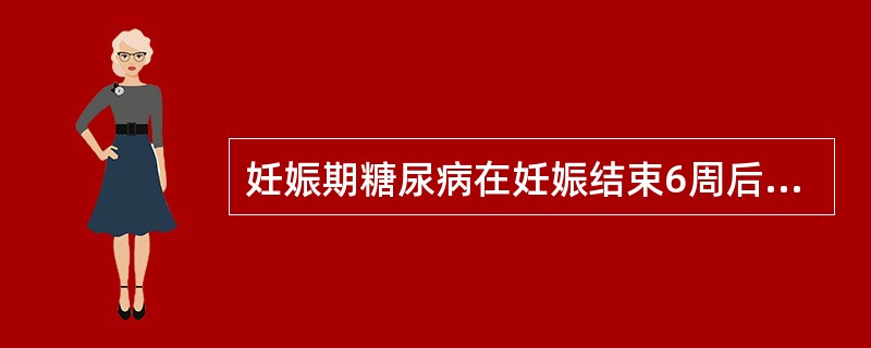 妊娠期糖尿病在妊娠结束6周后应再复查,并按血糖水平可分为以下几种,除外A、糖尿病