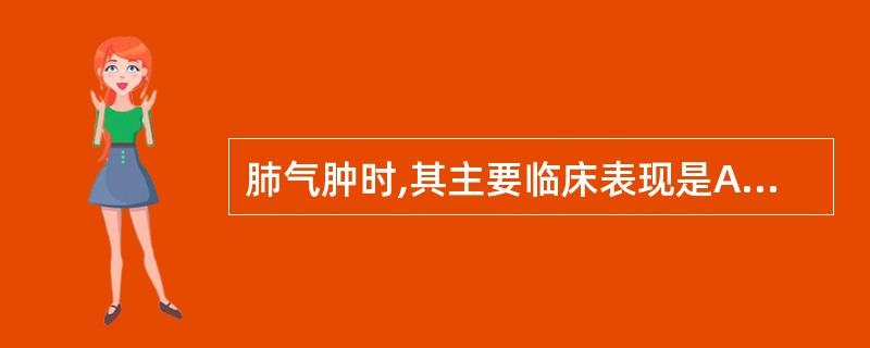 肺气肿时,其主要临床表现是A、突发性呼吸困难B、夜间阵发性呼吸困难C、心悸D、发