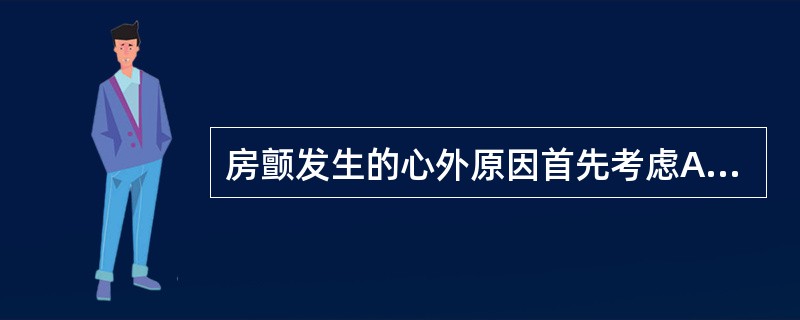 房颤发生的心外原因首先考虑A、甲状腺功能亢进症B、多发性硬化症C、肺栓塞D、电解