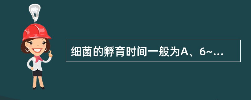 细菌的孵育时间一般为A、6~12hB、12~18hC、18~24hD、1~2天E