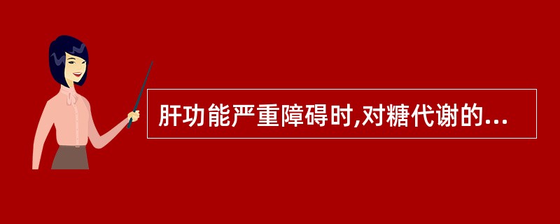 肝功能严重障碍时,对糖代谢的影响下列哪种是错误的A、糖原合成减少B、肝糖原分解减