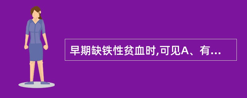 早期缺铁性贫血时,可见A、有贫血,血清铁正常,转铁蛋白饱和度正常B、无贫血,血清