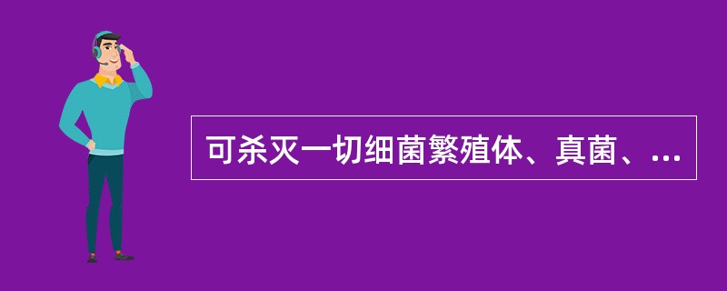 可杀灭一切细菌繁殖体、真菌、病毒及其孢子等,对细菌、芽孢也有一定的杀灭作用的消毒