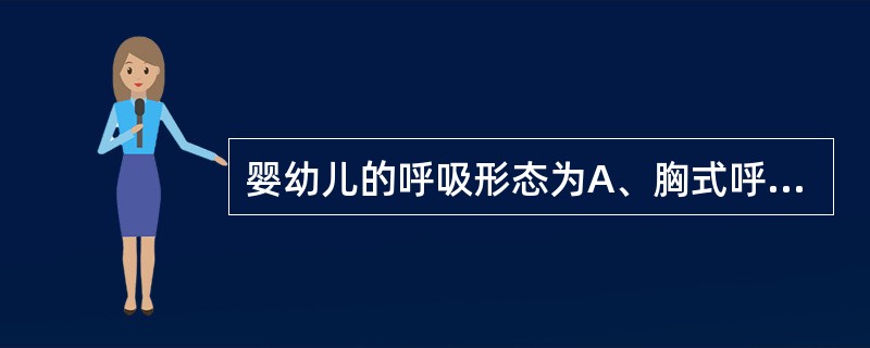 婴幼儿的呼吸形态为A、胸式呼吸B、腹式呼吸C、混合式呼吸D、胸式呼吸为主,腹式呼