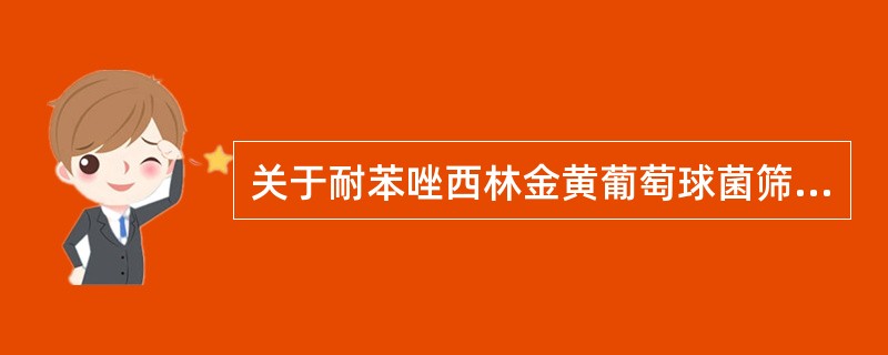 关于耐苯唑西林金黄葡萄球菌筛选试验,错误的描述为A、用含4%NaCl的MH培养基