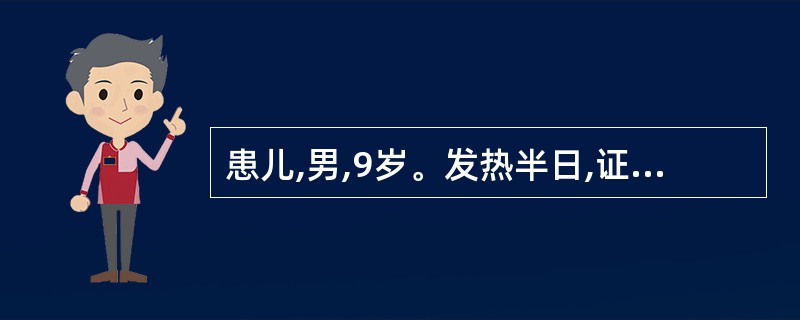 患儿,男,9岁。发热半日,证见发热,恶风,少汗,头痛,鼻塞流涕,咽红肿痛,微咳,