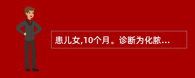 患儿女,10个月。诊断为化脓性脑膜炎,治疗1周后,病情无明显好转,体温又回升,嗜