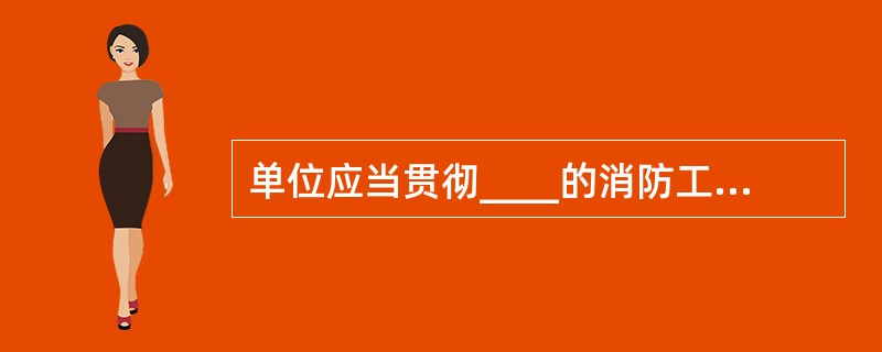 单位应当贯彻____的消防工作方针,履行消防安全职责,保障消防安全。