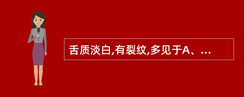 舌质淡白,有裂纹,多见于A、血虚不润B、脾肾阳虚C、阴虚火旺D、热盛伤津E、以上