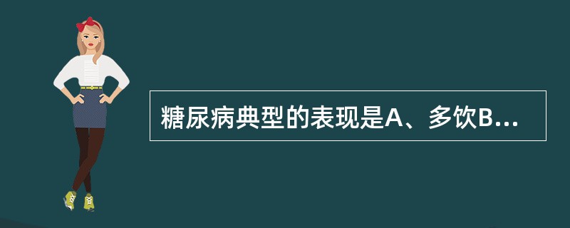 糖尿病典型的表现是A、多饮B、多食C、多尿D、消瘦E、以上都是