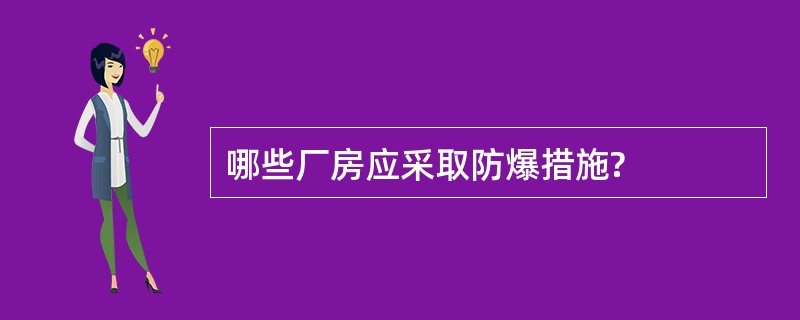 哪些厂房应采取防爆措施?