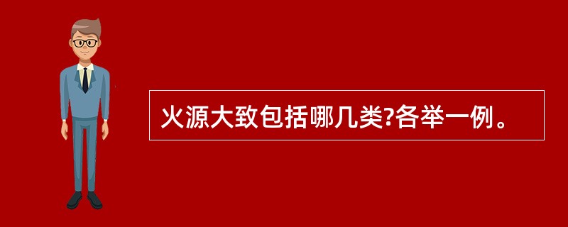 火源大致包括哪几类?各举一例。