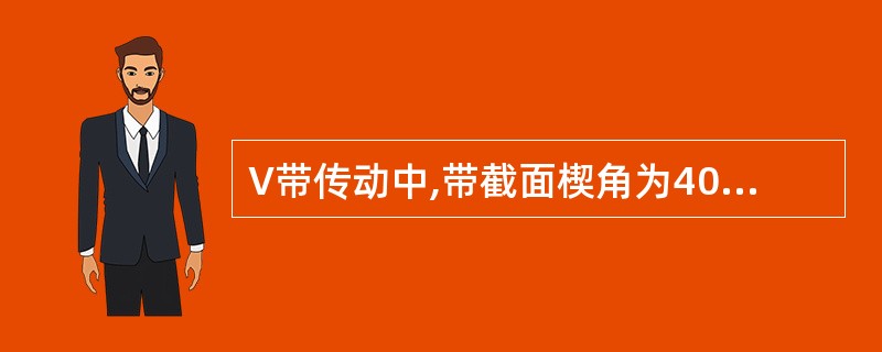 V带传动中,带截面楔角为40° ,带轮的轮槽角应 () 40°