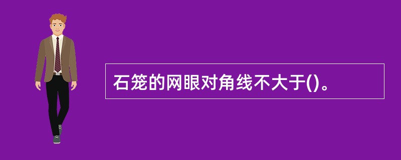 石笼的网眼对角线不大于()。