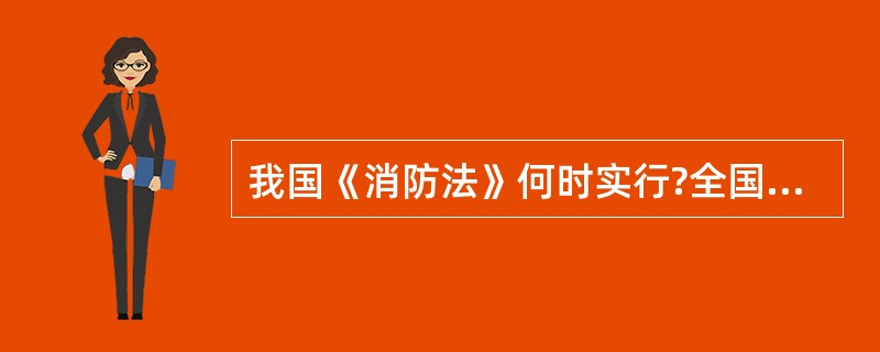 我国《消防法》何时实行?全国消防宣传日是哪一天?