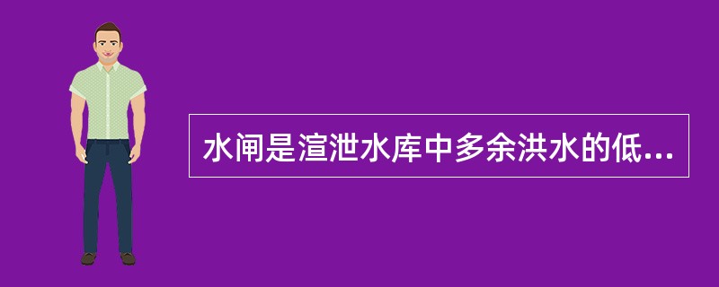 水闸是渲泄水库中多余洪水的低水头建筑物。