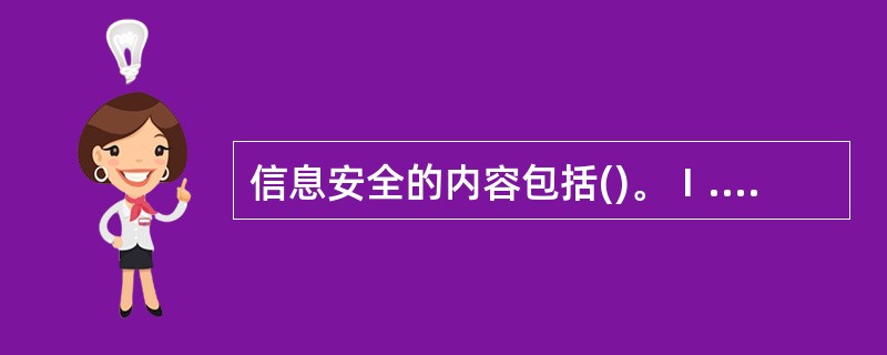 信息安全的内容包括()。Ⅰ.网络安全Ⅱ.操作系统安全Ⅲ.数据库系统安全Ⅳ.文件安