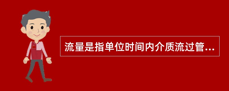 流量是指单位时间内介质流过管道的量。()