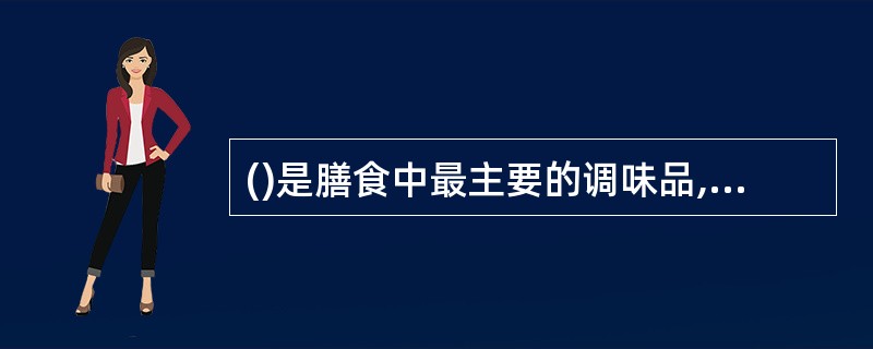 ()是膳食中最主要的调味品,称为“百味之首”A、糖B、醋C、盐D、味精