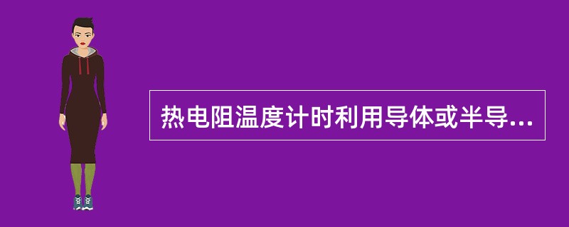 热电阻温度计时利用导体或半导体的() 效应来测量温度的。