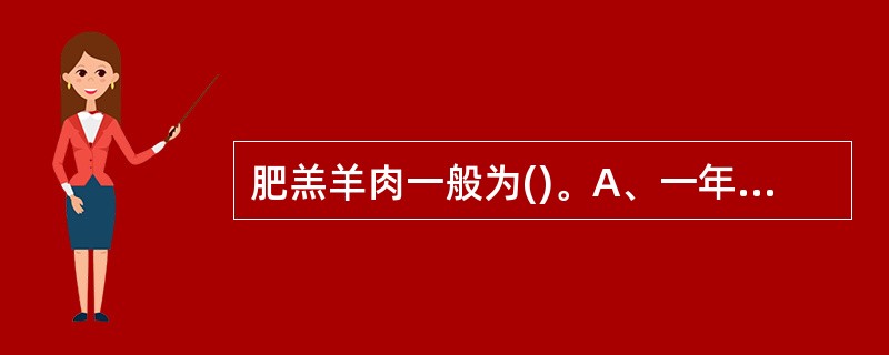 肥羔羊肉一般为()。A、一年以下B、一年左右C、二年D、二年以上