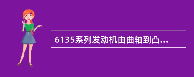 6135系列发动机由曲轴到凸轮轴的传动方式是( )。