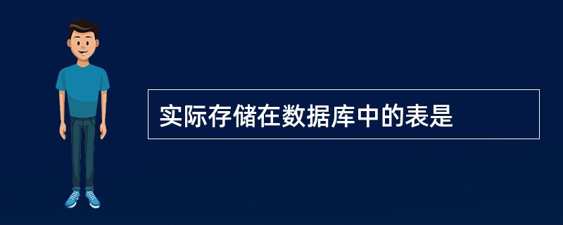 实际存储在数据库中的表是