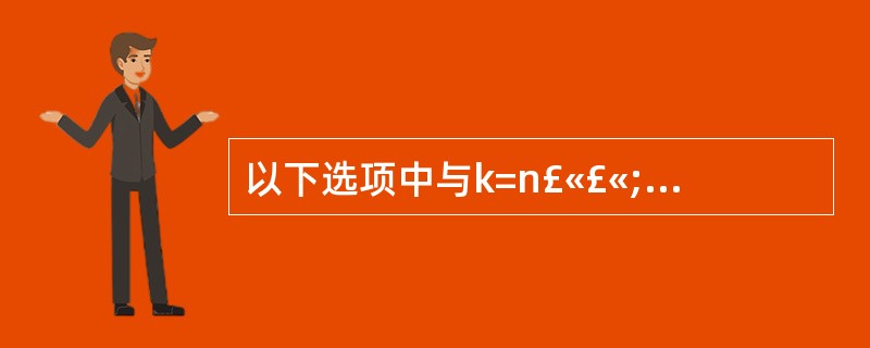 以下选项中与k=n£«£«;完全等价的表达式是