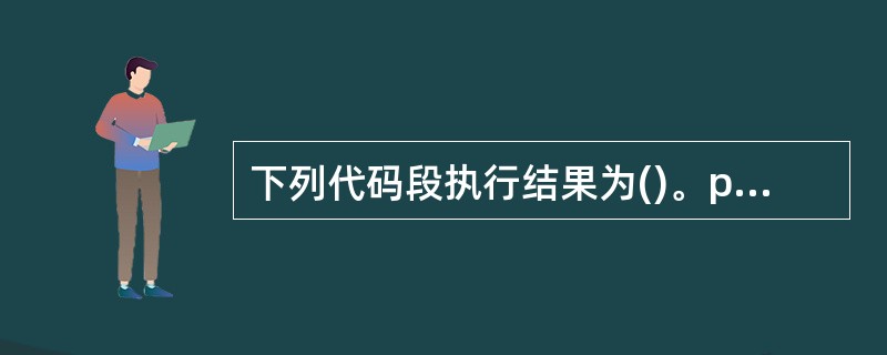 下列代码段执行结果为()。public class Test{public st