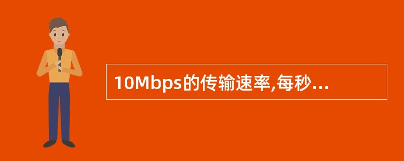 10Mbps的传输速率,每秒钟可以发送()bit。