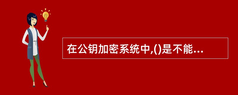 在公钥加密系统中,()是不能公开的。