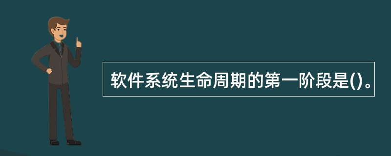 软件系统生命周期的第一阶段是()。