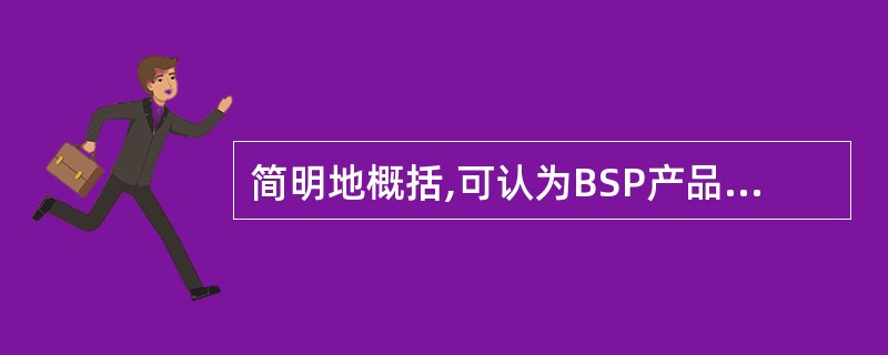 简明地概括,可认为BSP产品和资源的生命周期的4个阶段中,开发一种产品或服务应属