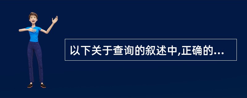 以下关于查询的叙述中,正确的是()。