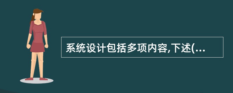 系统设计包括多项内容,下述()是系统设计最基础性的工作。