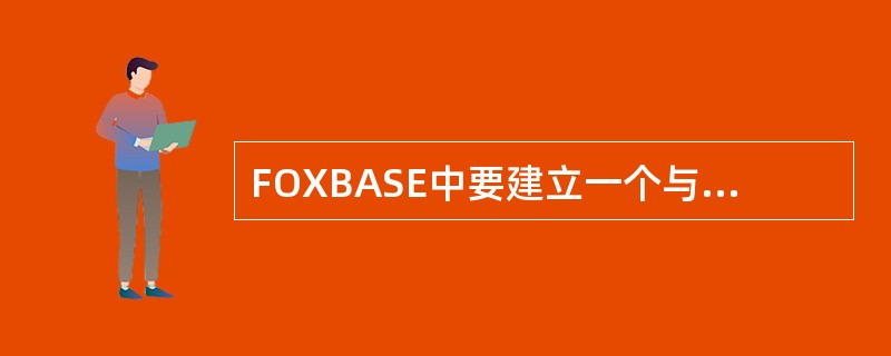 FOXBASE中要建立一个与现有的某个数据库有完全相同结构和数据的新数据库,应该