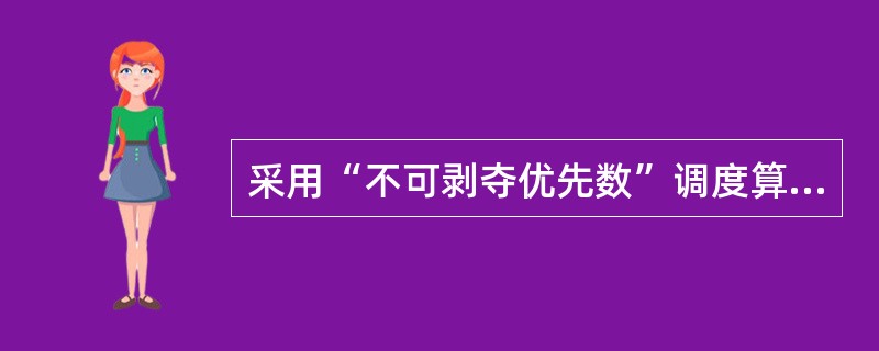 采用“不可剥夺优先数”调度算法,进程在就绪队列中的平均等待时间为