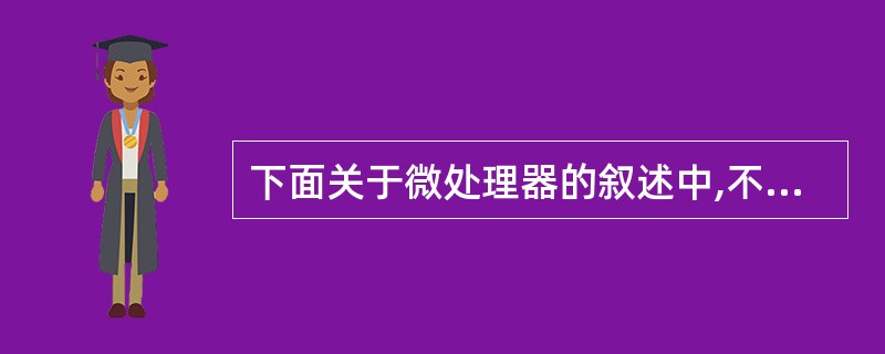 下面关于微处理器的叙述中,不正确的是()。