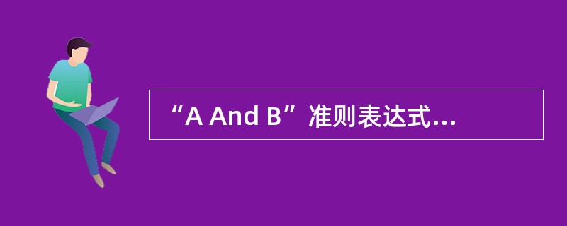 “A And B”准则表达式表示的意思是______。