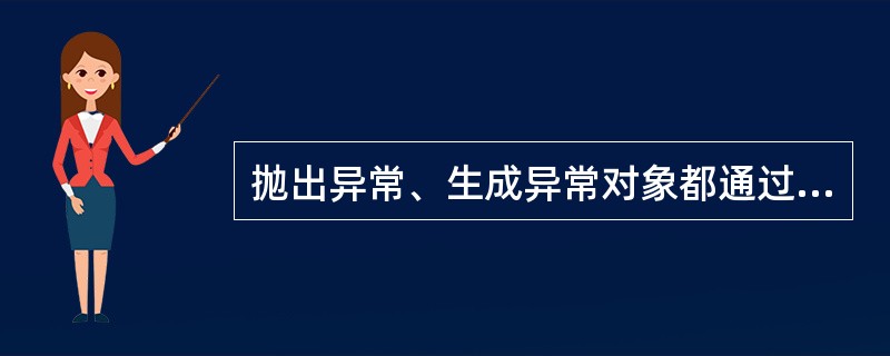 抛出异常、生成异常对象都通过下列()语句实现。