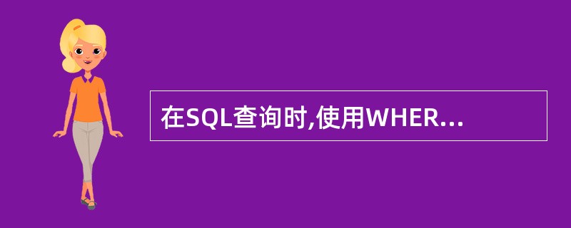 在SQL查询时,使用WHERE子句指出的是 ______。