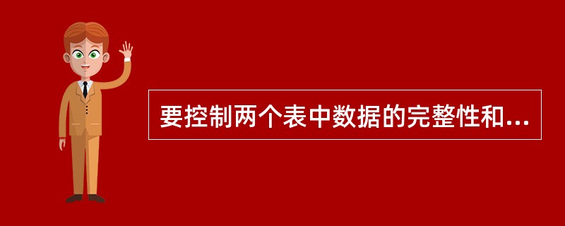 要控制两个表中数据的完整性和一致性可以设置“参照完整性”,要求这两个表 ____