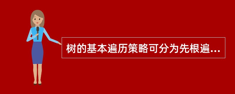 树的基本遍历策略可分为先根遍历和后根遍历;二叉树的基本遍历策略可分为先序遍历、中