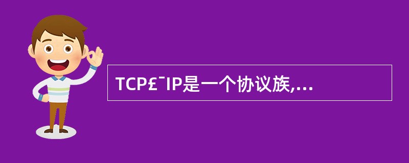 TCP£¯IP是一个协议族,它的体系结构分4层:应用层、网际层、网络接口层和(4