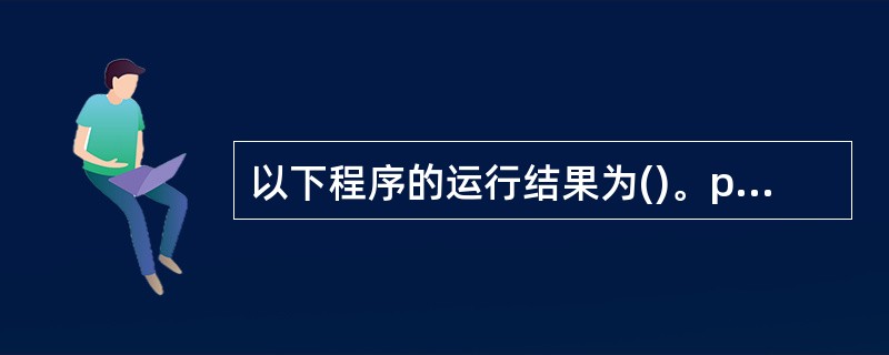 以下程序的运行结果为()。public class Sun{public sta