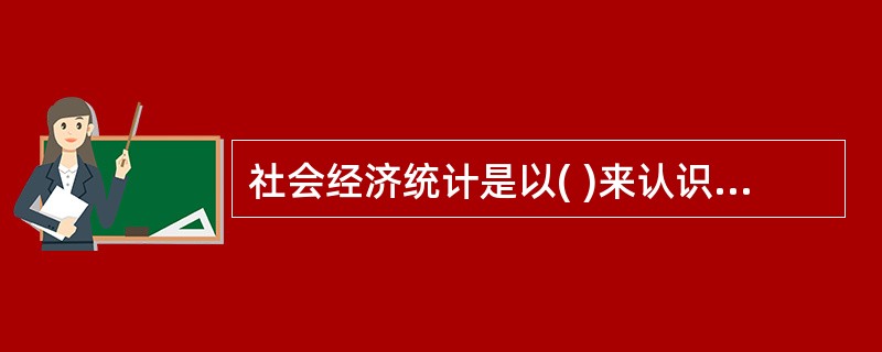 社会经济统计是以( )来认识社会的。