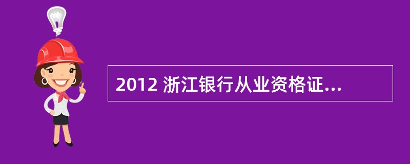 2012 浙江银行从业资格证考试报名时间 和方式 急求